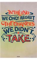 In the End we only regret the Chances we didn't take Notebook