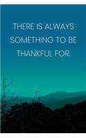 Inspirational Quote Notebook - 'There Is Always Something To Be Thankful For.' - Inspirational Journal to Write in: Medium College-Ruled Journey Diary, 110 page, Lined, 6x9 (15.2 x 22.9 cm)