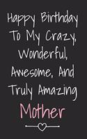 Happy Birthday To My Crazy Wonderful Awesome And Truly Amazing Mother