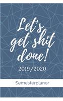 Let's get shit done! 2019 / 2020 Semesterplaner: A5 Coole Geschenkidee PLANER zum Studium - Notizbuch für Studenten - Studienbeginn - Erstes Semester - Pruefung - Geburtstag - Terminkalender