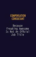Compensation Consultant Because Freaking Awesome is not An Official Job Title: 6X9 Career Pride Notebook Unlined 120 pages Writing Journal