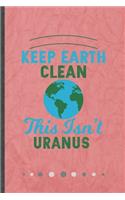 Keep Earth Clean This Isn't Uranus