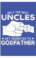 Only The Best Uncles Get Promoted To GodFather: Baby Announcement Uncle Blank Lined Notebook