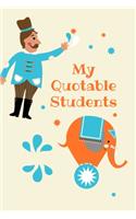 My Quotable Students: Teachers Journal Notebook to Keep Records of the Funny Cute Silly Quotes of Students Perfect Journal Gifts for Teachers