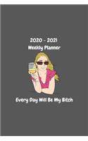 Every Day Will Be My Bitch - Planner 2020-2021 Weekly and Monthly
