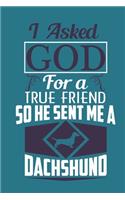 I asked god for a true friend so he sent me a dachshund: Notebook Blank Lined 6 x 9 inch @ 100 pages