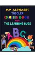 My Alphabet Toddler Coloring Book With The Learning Bugs: Alphabet Coloring Book, Fun Coloring Books for Toddlers & Kids. Pre-Writing, Pre-Reading And Drawing, Total-180 Pages, Size 8.5 x 11.