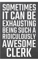 Sometimes it can be Exhausting being such a Ridiculously Awesome Clerk: Clerk Dot Grid Notebook, Planner or Journal - Size 6 x 9 - 110 Dotted Pages - Office Equipment, Supplies - Funny Clerk Gift Idea for Christmas or Bi