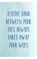 A Little Sand Between Your Toes Always Takes Away Your Woes: All Purpose 6x9 Blank Lined Notebook Journal Way Better Than A Card Trendy Unique Gift Blue Ocean Sand