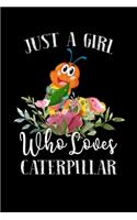 Just a Girl Who Loves Caterpillar: Perfect Caterpillar Lover Gift For Girl. Cute Notebook for Caterpillar Lover. Gift it to your Sister, Daughter, Mother, Mom, Grandpa Who Loves Cater