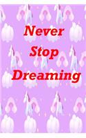 never stop dreaming: Unicorn Notebook Never Stop Dreaming: Inspirational Journal & Doodle Diary 120 Lined Pages Inspirational Quote Notebook To Write In 6x 9 inches