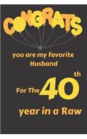 Congrats You Are My Favorite Husband for the 40th Year in a Raw: Appreciate Your Husband with This Custom Anniversary Notebook