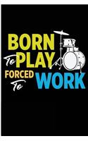 Born To Play Forced To Work: Born To Play The Drums Blank Lined Notebook