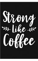 Strong Like Coffee: Lined Journal Notebook for Coffee Drinkers, Espresso Lovers, Women Who Love Coffee