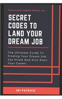 Secret Codes to Land Your Dream Job: The Definitive Guide To Finding Your Dream Job, Get Hired, And Kick-Start Your Career