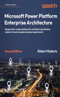 Microsoft Power Platform Enterprise Architecture - Second Edition: Design tailor-made solutions for architects and decision makers to meet complex business requirements