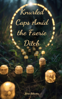 Knurled Caps Amid the Faerie Ditch