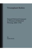 Triumphant Bodies: Sexual Political Conquest in Womenâ (Tm)S Published Writing, 1660-1763