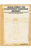 JESUS CHRIST THE COUNTERFEIT CHRISTIAN MESSIAH - incorporating 