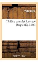 Théâtre Complet. Lucrèce Borgia