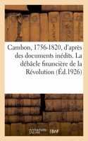 Cambon, 1756-1820, d'Après Des Documents Inédits. La Débâcle Financière de la Révolution. 2e Édition