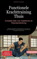 Functionele Krachttraining Thuis: Complete Gids voor Calisthenics en Weerstandstraining: Effectieve oefeningen en trainingsschema's voor thuis met eigen lichaamsgewicht, weerstandsba