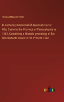 Bi-centenary Memorial of Jeremiah Carter, Who Came to the Province of Pennsylvania in 1682, Containing a Historic-genealogy of his Descendants Down to the Present Time