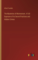 Mysteries of Mormonism. A Full Exposure of its Secret Practices and Hidden Crimes