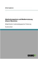 Medienkompetenz und Mediennutzung älterer Menschen: Möglichkeiten medienpädagogischer Förderung(German)