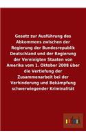 Gesetz zur Ausführung des Abkommens zwischen der Regierung der Bundesrepublik Deutschland und der Regierung der Vereinigten Staaten von Amerika vom 1. Oktober 2008 über die Vertiefung der Zusammenarbeit bei der Verhinderung und Bekämpfung schwerwie