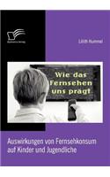 Wie das Fernsehen uns prägt: Auswirkungen von Fernsehkonsum auf Kinder und Jugendliche(German)