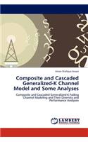 Composite and Cascaded Generalized-K Channel Model and Some Analyses