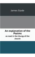 An explanation of the Psalms as read in the liturgy of the church