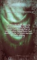 Scriptores Rei Rusticae Veteres Latini E Recensione Jo. Matth. Gesneri Cum Ejusdem Praef. Et Lexico Rustico.: Palladi Ratilii Tauri Ã†miliani De Re . Iv. Gargilii Martialis Fr (Latin Edition)