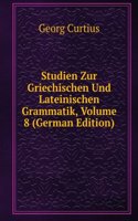 Studien Zur Griechischen Und Lateinischen Grammatik, Volume 8 (German Edition)