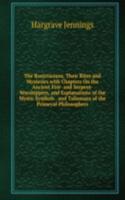 Rosicrucians, Their Rites and Mysteries with Chapters On the Ancient Fire- and Serpent-Worshippers, and Explanations of the Mystic Symbols . and Talismans of the Primeval Philosophers