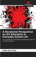 Decolonial Perspective on Art Education in Everyday School Life