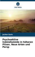 Psychoaktive Indolalkaloide in höheren Pilzen. Neue Arten und Persp