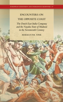 Encounters on the Opposite Coast: The Dutch East India Company and the Nayaka State of Madurai in the Seventeenth Century: The Dutch East India Company and the Nayaka State of Madurai in the Seventeenth Century