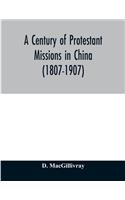 century of Protestant missions in China (1807-1907) Being the centenary conference historical volume