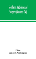 Southern medicine and surgery (Volume CIV)