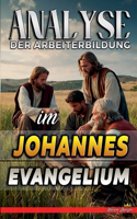 Analyse der Arbeiterbildung im Johannes Evangelium