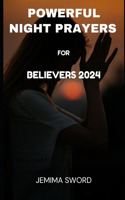 Powerful Night Prayers for Believers 2024: Empowering Night Prayers: Strengthening Faith and Finding Peace for Believers in 2024