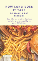 How Long Does it take, To make, A Fat Person?