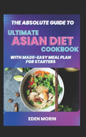 The Absolute Guide To Ultimate Asian Diets Cookbook With Made-Easy Meal Plan For Starters