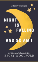 Night Is Falling And So Am I: A Poetry Collection