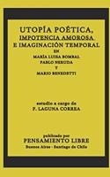 Utopía Poética, Impotencia Amorosa E Imaginación Temporal En María Luisa Bombal, Pablo Neruda Y Mario Benedetti