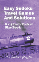 Easy Sudoku Travel Games And Solutions: 8 x 5 Inch Pocket Size Book 150 Sudoku Puzzles Book 2(2 Easy Sudoku Travel Games)