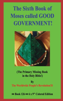 The Sixth Book of Moses called GOOD GOVERNMENT!: (The Primary Missing Book in the Holy Bible!)