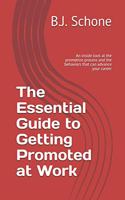 Essential Guide to Getting Promoted at Work: An inside look at the promotion process and the behaviors that can advance your career